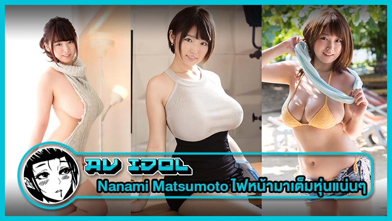 นักแสดงเอวีสาว Nanami Matsumotoไฟหน้ามาเต็มหุ่นแน่นๆใครละจะไม่ชอบ
